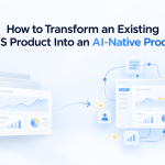 How to Transform SaaS Into an AI-Native Product