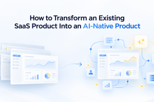 How to Transform SaaS Into an AI-Native Product